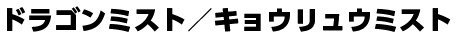 ドラゴンミスト／キョウリュウミスト